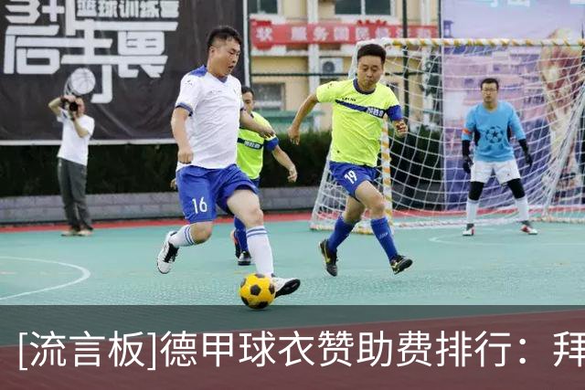 [流言板]德甲球衣赞助费排行：拜仁6500万居首；莱比锡和多特排二三